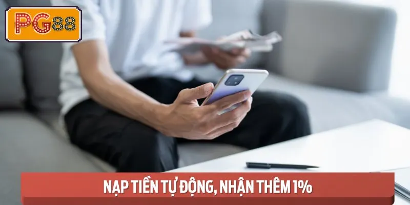 Nhận Thêm 1% Khi Sử Dụng Hình Thức Nạp Tiền Tự Động Vào Tài Khoản